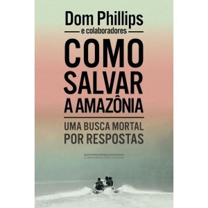 COMO SALVAR A AMAZÔNIA: UMA BUSCA MORTAL POR RESPO - COMPANHIA DAS LETRAS