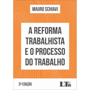 REFORMA TRABALHISTA E O PROCESSO DO TRABALHO, A - LTR