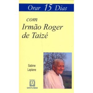 ORAR 15 DIAS COM IRMÃO ROGER DE TAIZÉ - EDITORA SANTUÁRIO