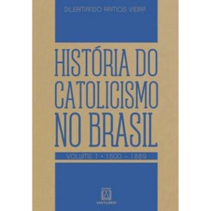 HISTÓRIA DO CATOLICISMO NO BRASIL - VOLUME 1 - EDITORA SANTUÁRIO