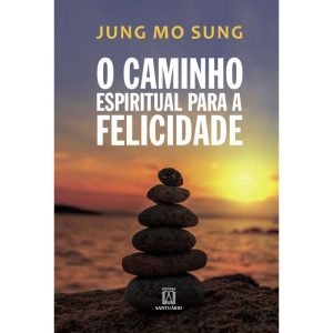 CAMINHO ESPIRITUAL PARA A FELICIDADE, O - EDITORA SANTUÁRIO