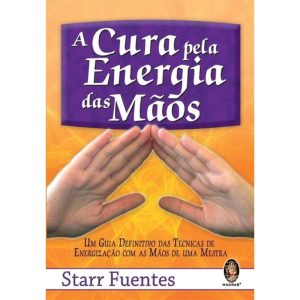 A CURA PELA ENERGIA DAS MÃOS - UM GUIA DEFINITIVO  - MADRAS