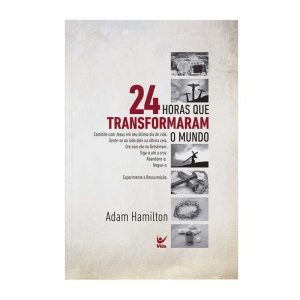 24horas que transformaram o mundo - EDITORA VIDA