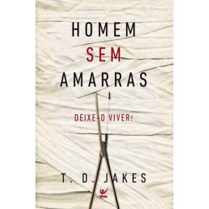 Homem sem amarras: deixe-o viver! - EDITORA VIDA