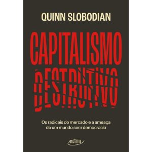 CAPITALISMO DESTRUTIVO: OS RADICAIS DO MERCADO E A - OBJETIVA