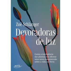 DEVORADORAS DE LUZ: COMO A INTELIGÊNCIA DAS PLANTA - OBJETIVA