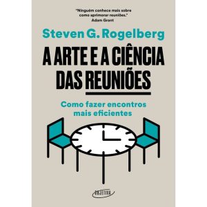 A ARTE E A CIÊNCIA DAS REUNIÕES: COMO FAZER ENCONT - OBJETIVA