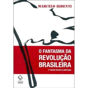 O FANTASMA DA REVOLUÇÃO BRASILEIRA - 2ª EDIÇÃO - EDITORA UNESP
