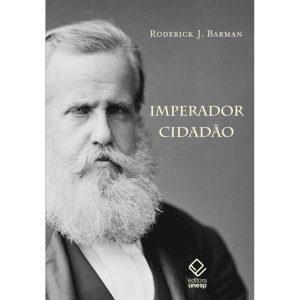IMPERADOR CIDADÃO: E A CONSTRUÇÃO DO BRASIL - EDITORA UNESP