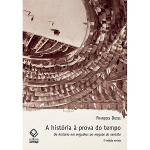 A HISTÓRIA À PROVA DO TEMPO - 2ª EDIÇÃO: DA HISTÓR - EDITORA UNESP