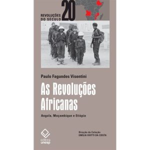 AS REVOLUÇÕES AFRICANAS: ANGOLA, MOÇAMBIQUE E ETIÓ - EDITORA UNESP