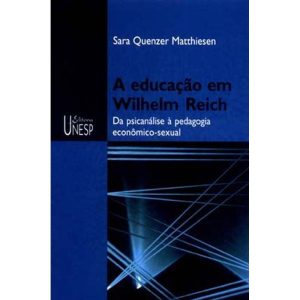 A EDUCAÇÃO EM WILHELM REICH - 2ª EDIÇÃO: DA PSICAN - EDITORA UNESP