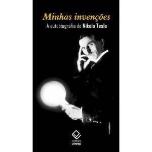 MINHAS INVENÇÕES: A AUTOBIOGRAFIA DE NIKOLA TESLA - EDITORA UNESP