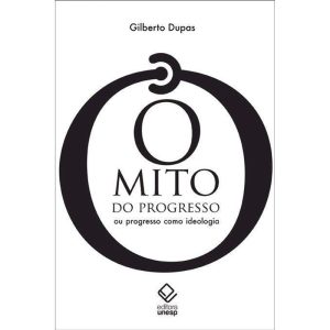 O MITO DO PROGRESSO - 2ª EDIÇÃO: OU PROGRESSO COMO - EDITORA UNESP