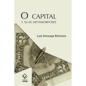 O CAPITAL E SUAS METAMORFOSES - EDITORA UNESP