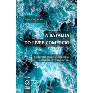 A BATALHA DO LIVRE COMÉRCIO: A CONSTRUÇÃO DE REDES - EDITORA UNESP