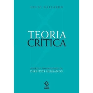 TEORIA CRÍTICA: MATRIZ E POSSIBILIDADE DE DIREITOS - EDITORA UNESP