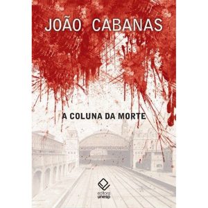 A COLUNA DA MORTE: SOB O COMANDO DO TENENTE CABANA - EDITORA UNESP