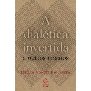 A DIALÉTICA INVERTIDA E OUTROS ENSAIOS - EDITORA UNESP