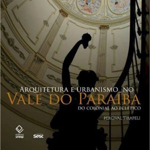 ARQUITETURA E URBANISMO NO VALE DO PARAÍBA: DO COL - EDITORA UNESP