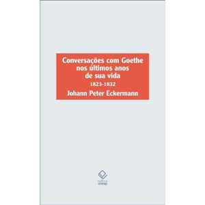 CONVERSAÇÕES COM GOETHE NOS ÚLTIMOS ANOS DE SUA VI - EDITORA UNESP