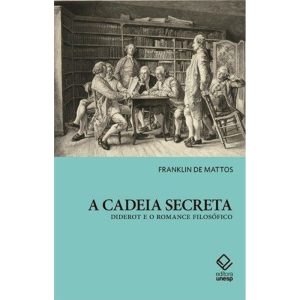 A CADEIA SECRETA: DIDEROT E O ROMANCE FILOSÓFICO - EDITORA UNESP