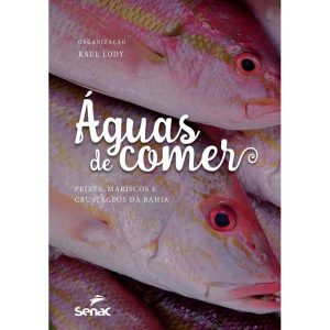 ÁGUAS DE COMER: PEIXES, MARISCOS E CRUSTÁCEOS DA B - SENAC SÃO PAULO