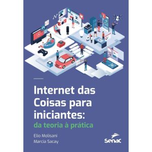 INTERNET DAS COISAS PARA INICIANTES: DA TEORIA À P - SENAC SÃO PAULO