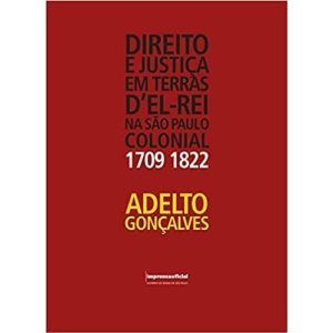 DIREITO E JUSTICA EM TERRAS D EL - REI NA SAO PAUL - IMESP - IMPRENSA OFICIAL