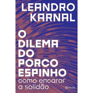 O DILEMA DO PORCO-ESPINHO: COMO ENCARAR A SOLIDÃO - PLANETA