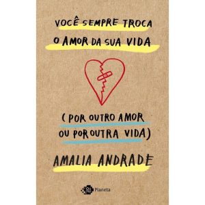 VOCÊ SEMPRE TROCA O AMOR DA SUA VIDA (POR OUTRO AM - OUTRO PLANETA