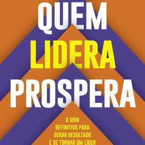 QUEM LIDERA PROSPERA: O GUIA DEFINITIVO PARA GERAR