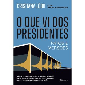 O QUE VI DOS PRESIDENTES: FATOS E VERSÕES - PLANETA