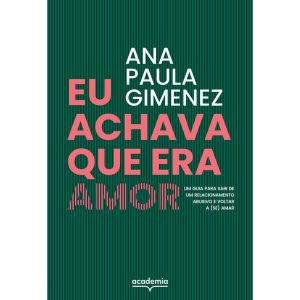 EU ACHAVA QUE ERA AMOR: UM GUIA PARA SAIR DE UM RE - ACADEMIA