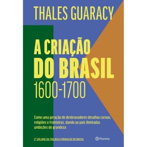 A CRIAÇÃO DO BRASIL: COMO UMA GERAÇÃO DE DESBRAVAD - PLANETA