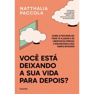 VOCÊ ESTÁ DEIXANDO A SUA VIDA PARA DEPOIS?: COMO A - PAIDOS