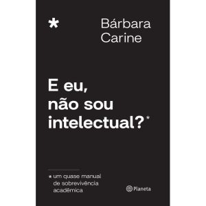 E EU, NÃO SOU INTELECTUAL?: UM QUASE MANUAL DE SOB - PLANETA