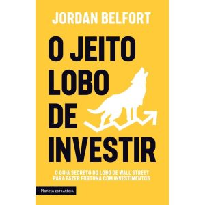 O JEITO LOBO DE INVESTIR: O GUIA SECRETO DO LOBO D - PLANETA ESTRATÉGIA