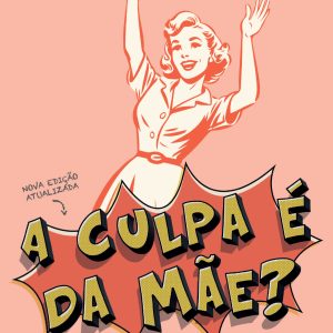 A CULPA É DA MÃE?: REFLEXÕES E CONFISSÕES SOBRE A  - ACADEMIA