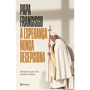 A ESPERANÇA NUNCA DECEPCIONA - LIVRO INÉDITO: PERE - PLANETA