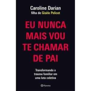EU NUNCA MAIS VOU TE CHAMAR DE PAI: PELA FILHA DE  - PLANETA