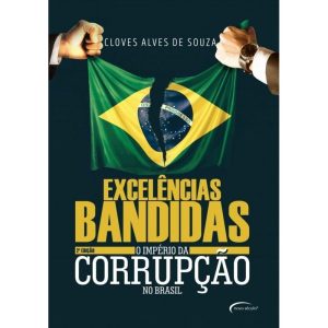 EXCELÊNCIAS BANDIDAS - O IMPÉRIO DA CORRUPÇÃO NO B - NOVO SÉCULO