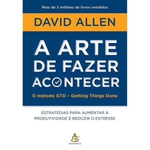 A ARTE DE FAZER ACONTECER: O MÉTODO GTD - GETTING  - EDITORA SEXTANTE