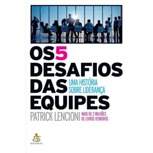 OS 5 DESAFIOS DAS EQUIPES: UMA HISTÓRIA SOBRE LIDE - EDITORA SEXTANTE