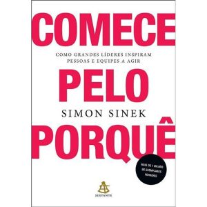 COMECE PELO PORQUÊ: COMO GRANDES LÍDERES INSPIRAM  - EDITORA SEXTANTE