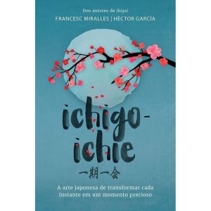 ICHIGO-ICHIE: A ARTE JAPONESA DE TRANSFORMAR CADA  - EDITORA SEXTANTE