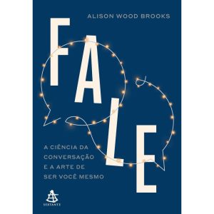 FALE: A CIÊNCIA DA CONVERSAÇÃO E A ARTE DE SER VOC - EDITORA SEXTANTE