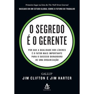 O SEGREDO É O GERENTE: POR QUE A QUALIDADE DOS LÍD - EDITORA SEXTANTE