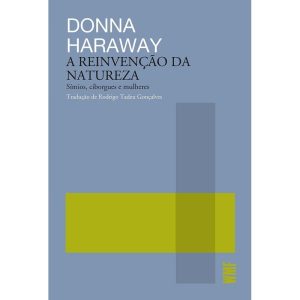 A REINVENÇÃO DA NATUREZA: SÍMIOS, CIBORGUES E MULH - WMF MARTINS FONTES