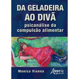 DA GELADEIRA AO DIVÃ: PSICANÁLISE DA COMPULSÃO ALI - APPRIS EDITORA E LIVRARIA LTDA